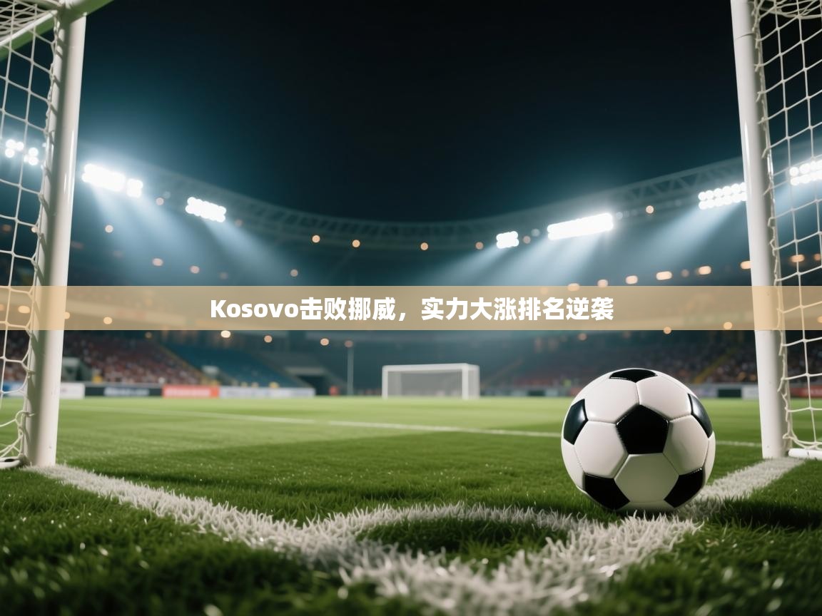 Kosovo击败挪威，实力大涨排名逆袭  第1张