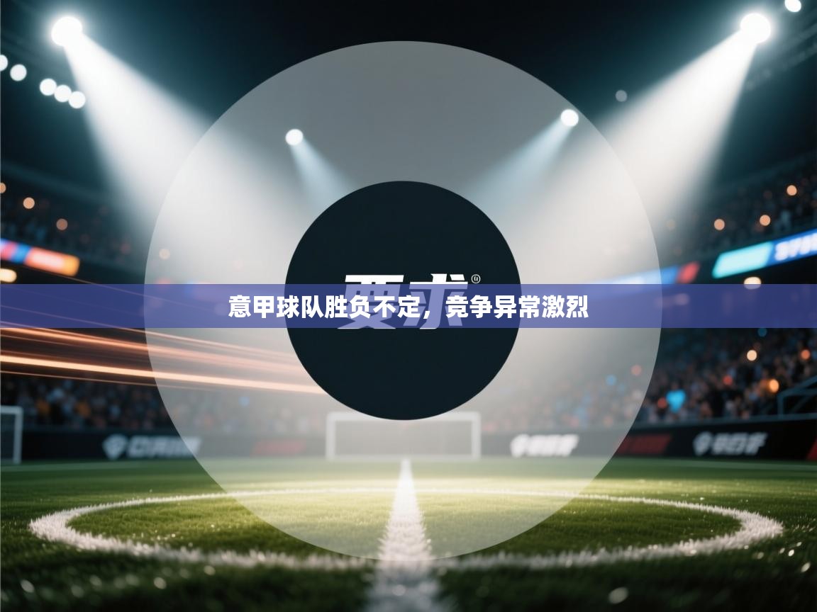 意甲球队胜负不定，竞争异常激烈